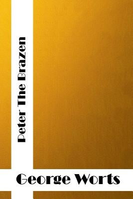 Peter The Brazen: (George F. Worts Classics Collection) by Worts, George F.