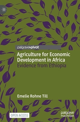 Agriculture for Economic Development in Africa: Evidence from Ethiopia by Rohne Till, Emelie