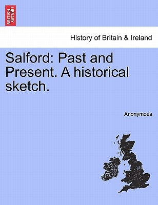 Salford: Past and Present. a Historical Sketch. by Anonymous