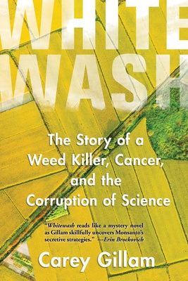 Whitewash: The Story of a Weed Killer, Cancer, and the Corruption of Science by Gillam, Carey
