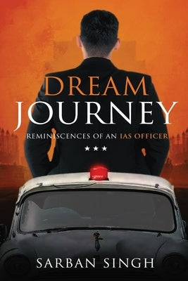 Dream Journey - Reminiscences of an IAS Officer by Singh, Sarban
