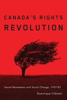 Canada's Rights Revolution: Social Movements and Social Change, 1937-82 by Clément, Dominique