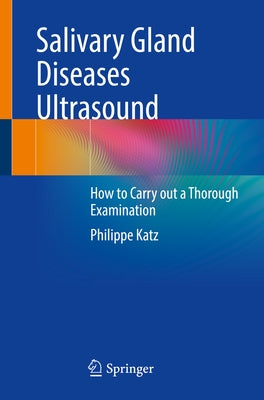 Salivary Gland Diseases Ultrasound: How to Carry Out a Thorough Examination by Katz, Philippe