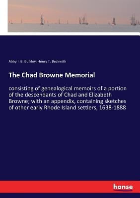 The Chad Browne Memorial: consisting of genealogical memoirs of a portion of the descendants of Chad and Elizabeth Browne; with an appendix, con by Bulkley, Abby I. B.