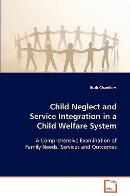 Child Neglect and Service Integration in a Child Welfare System by Chambers, Ruth