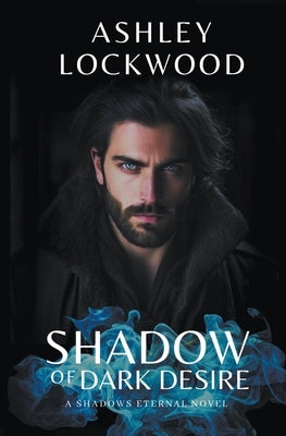 Shadow of Dark Desire: A Shadows Eternal Novel by Lockwood, Ashley