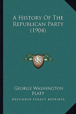 A History Of The Republican Party (1904) by Platt, George Washington
