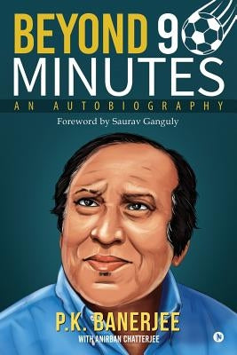 Beyond 90 Minutes: An Autobiography by Anirban Chatterjee