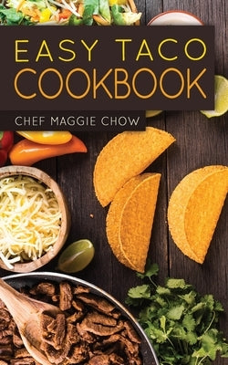 Easy Taco Cookbook by Maggie Chow, Chef