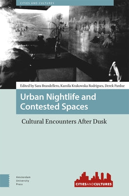 Urban Nightlife and Contested Spaces: Cultural Encounters After Dusk by Brandellero, Sara