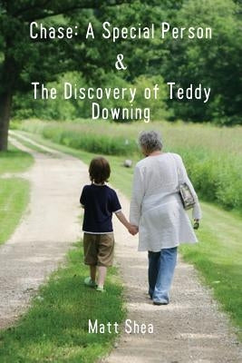 Chase: A Special Person & the Discovery of Teddy Downing by Shea, Matt