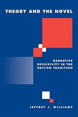 Theory and the Novel: Narrative Reflexivity in the British Tradition by Williams, Jeffrey