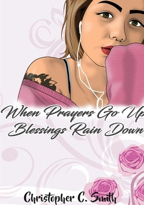 When Prayers Go Up Blessings Rain Down by Smith, Christopher C.