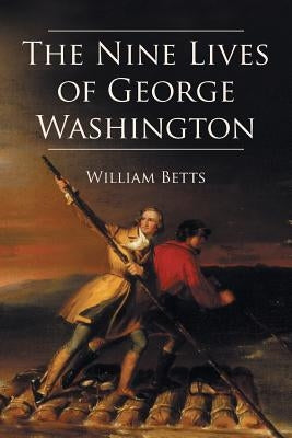The Nine Lives of George Washington by Betts, William W., Jr.