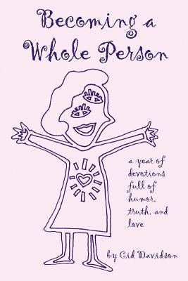 Becoming a Whole Person: A Year of Devotions full of Humor, Truth, and Love by Davidson, Cid