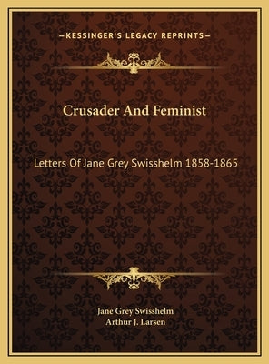 Crusader And Feminist: Letters Of Jane Grey Swisshelm 1858-1865 by Swisshelm, Jane Grey