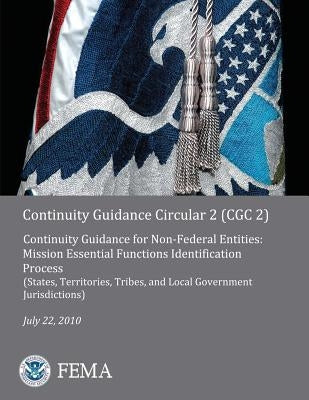 Continuity Guidance Circular 2 (CGC 2): Continuity Guidance for Non-Federal Entities: Mission Essential Functions Identification Process (States, Terr by Agency, Federal Emergency Management