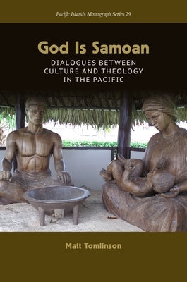 God Is Samoan: Dialogues Between Culture and Theology in the Pacific by Tomlinson, Matt