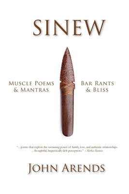 Sinew: Muscle Poems & Mantras, Bar Rants & Bliss by Arends, John