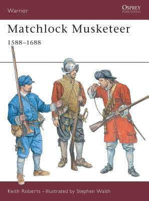 Matchlock Musketeer: 1588-1688 by Roberts, Keith