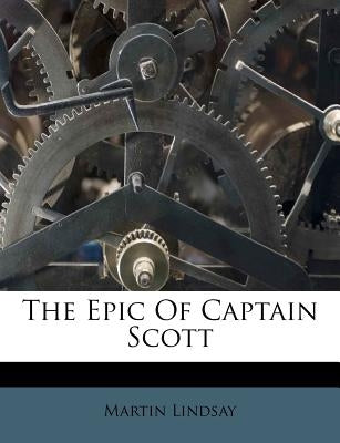 The Epic of Captain Scott by Lindsay, Martin