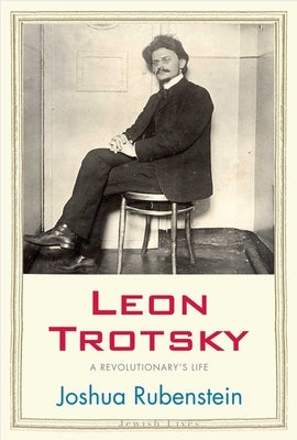 Leon Trotsky: A Revolutionary's Life by Rubenstein, Joshua