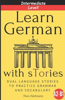 Learn German With sTories A2-B1: Dual Language Stories To Practice Grammar And Vocabulary (Intermediate Level) by Hartmann, Theo