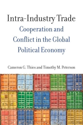 Intra-Industry Trade: Cooperation and Conflict in the Global Political Economy by Thies, Cameron