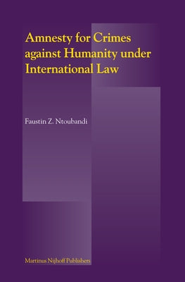 Amnesty for Crimes Against Humanity Under International Law by Ntoubandi, Faustin