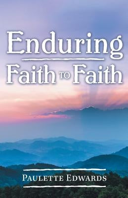 Enduring Faith to Faith by Edwards, Paulette