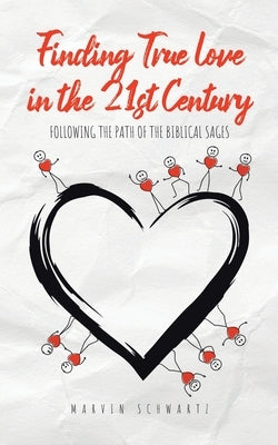 Finding True Love in the 21st Century: Following the Path of the Biblical Sages by Schwartz, Marvin