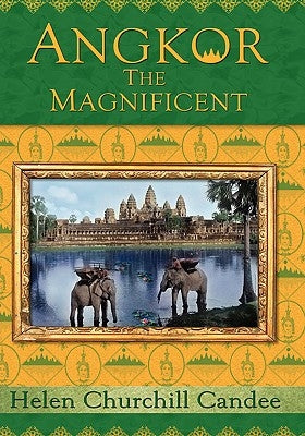 Angkor the Magnificent - The Wonder City of Ancient Cambodia by Candee, Helen Churchill
