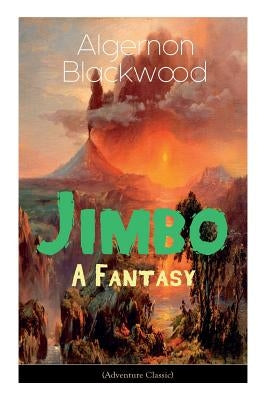 The Jimbo: A Fantasy (Adventure Classic): Mystical adventures - The Empty House Mystery by Blackwood, Algernon