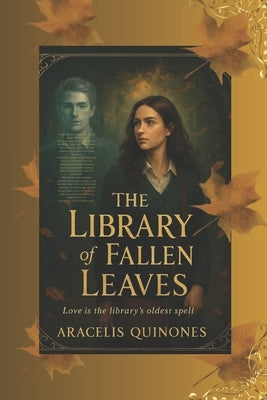 The Library Of Fallen Leaves: A Dark Academia Romance of Ghosts and Knowledge by Quinones, Aracelis