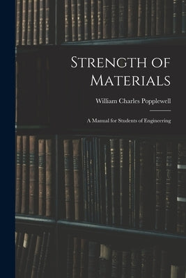 Strength of Materials: A Manual for Students of Engineering by Popplewell, William Charles