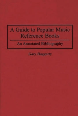 A Guide to Popular Music Reference Books: An Annotated Bibliography by Haggerty, Gary