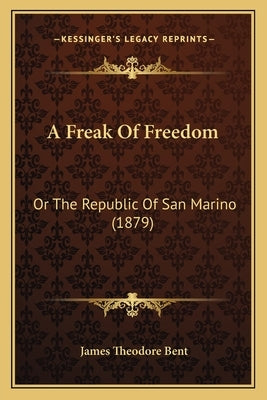 A Freak of Freedom: Or the Republic of San Marino (1879) by Bent, James Theodore