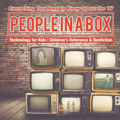 People in a Box: Everything You Need to Know about the TV - Technology for Kids Children's Reference & Nonfiction by Baby Professor