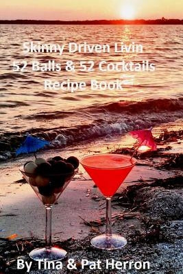 Skinny Driven Livin 52 Balls & 52 Cocktails Recipe Book by Herron, Tina &. Pat