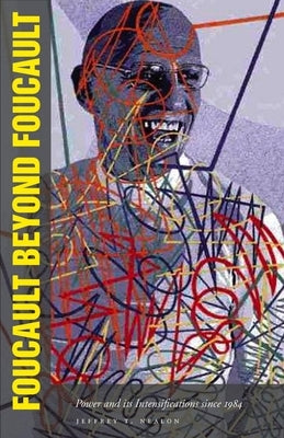 Foucault Beyond Foucault: Power and Its Intensifications Since 1984 by Nealon, Jeffrey