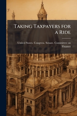 Taking Taxpayers for a Ride: Fraud and Abuse in the Power Wheelchair Program: Hearing Before the Committee on Finance, United States Senate, One Hundr by United States Congress Senate Committ