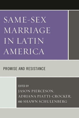 Same-Sex Marriage in Latin America: Promise and Resistance by Pierceson, Jason