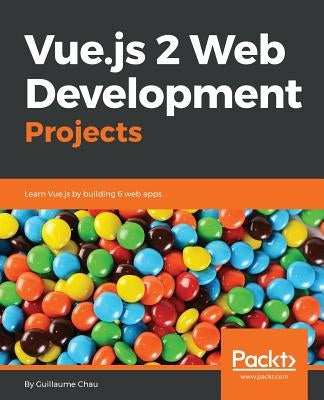 Vue.js 2 Web Development Projects by Guillaume, Chau