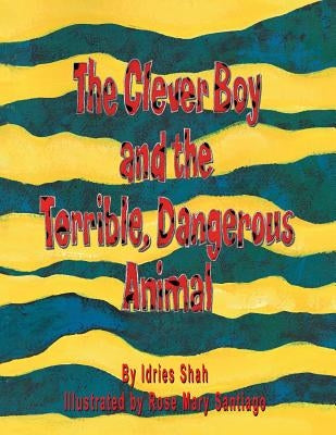 The Clever Boy and the Terrible, Dangerous Animal by Shah, Idries