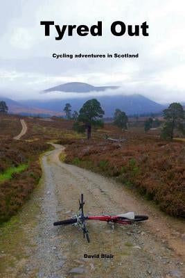 Tyred out: Cycling adventures in Scotland by Blair, David