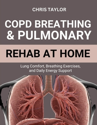 Copd Breathing & Pulmonary Rehab at Home: Lung Comfort, Breathing Exercises, and Daily Energy Support by Taylor, Chris
