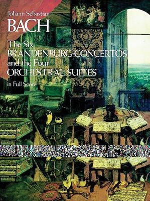 The Six Brandenburg Concertos and the Four Orchestral Suites in Full Score by Bach, Johann Sebastian