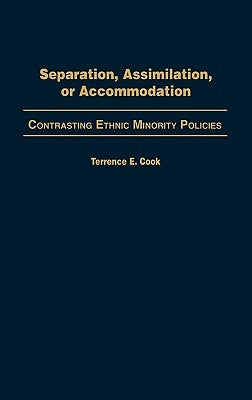 Separation, Assimilation, or Accommodation: Contrasting Ethnic Minority Policies by Cook, Terrence E.