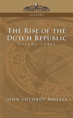 The Rise of the Dutch Republic - Volume 3 by Motley, John Lothrop