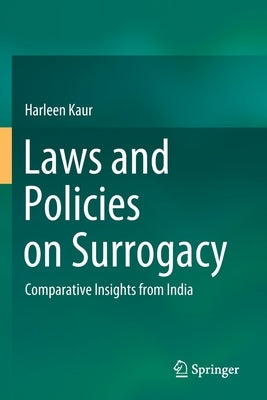 Laws and Policies on Surrogacy: Comparative Insights from India by Kaur, Harleen